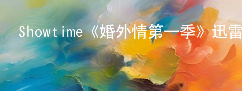 曾雪晴發布Showtime《婚外情第一季》迅雷下載/在線觀看/百度云-都市/情感-美劇天堂